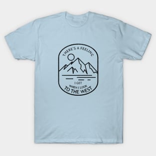 There's a feeling I get when I look to the west T-Shirt